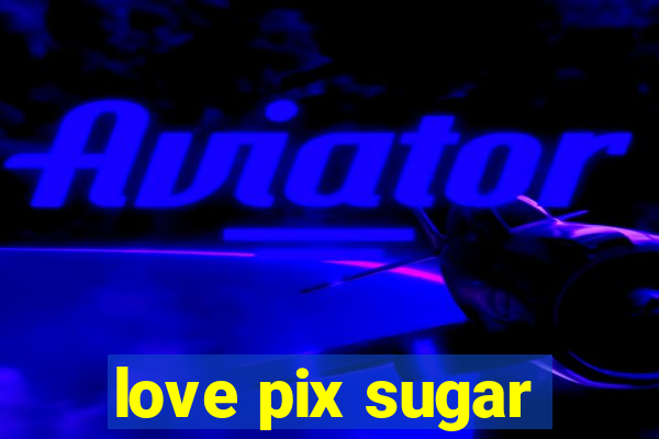 love pix sugar